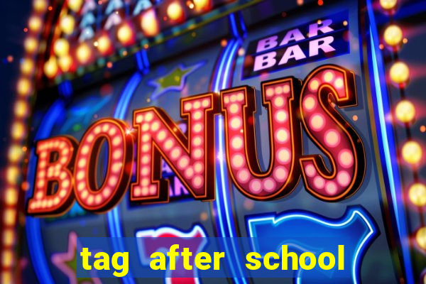 tag after school apk download